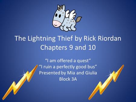 The Lightning Thief by Rick Riordan Chapters 9 and 10 “I am offered a quest” “I ruin a perfectly good bus” Presented by Mia and Giulia Block 3A.