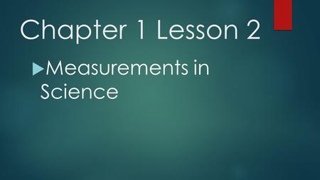 Chapter 1 Lesson 2  Measurements in Science. Key Vocabulary  Metric System  International System of Units (SI)  Mass  Weight  Volume  Density A.