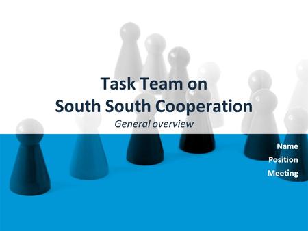 Task Team on South South Cooperation General overview Name Position Meeting.