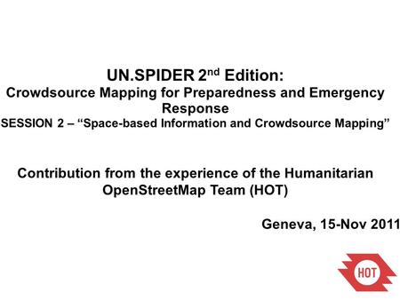 UN.SPIDER 2 nd Edition: Crowdsource Mapping for Preparedness and Emergency Response SESSION 2 – “Space-based Information and Crowdsource Mapping” Contribution.