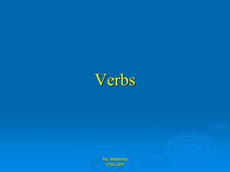 Mr. Mehrotra ENG 2P0 Verbs. Mr. Mehrotra ENG 2P0 Definition A verb expresses an action, state, or relation between two things. A verb expresses an action,