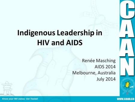 Indigenous Leadership in HIV and AIDS Renée Masching AIDS 2014 Melbourne, Australia July 2014.