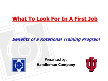 What To Look For In A First Job Benefits of a Rotational Training Program Presented by: Handleman Company.