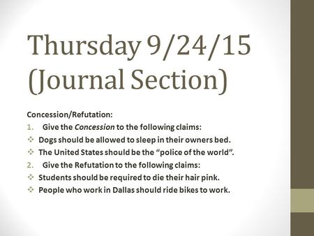 Thursday 9/24/15 (Journal Section) Concession/Refutation: 1.Give the Concession to the following claims:  Dogs should be allowed to sleep in their owners.