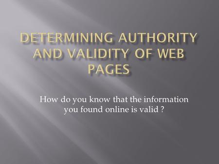 How do you know that the information you found online is valid ?