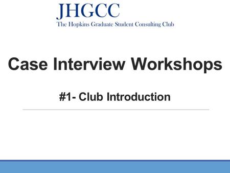 Case Interview Workshops #1- Club Introduction. 1.About JHGCC 2.Board Members 3.Pro-Bono Consulting 4.Business Essentials Lectures Outline.