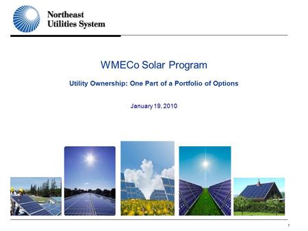 1 WMECo Solar Program Utility Ownership: One Part of a Portfolio of Options January 19, 2010.