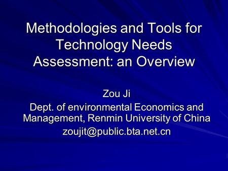 Methodologies and Tools for Technology Needs Assessment: an Overview Zou Ji Dept. of environmental Economics and Management, Renmin University of China.