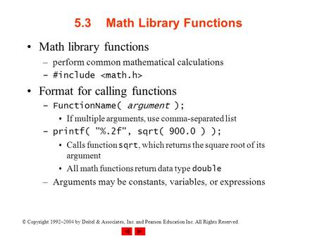 © Copyright 1992–2004 by Deitel & Associates, Inc. and Pearson Education Inc. All Rights Reserved. 5.3Math Library Functions Math library functions –perform.