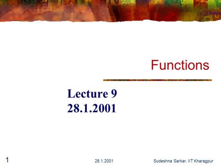 28.1.2001Sudeshna Sarkar, IIT Kharagpur 1 Functions Lecture 9 28.1.2001.