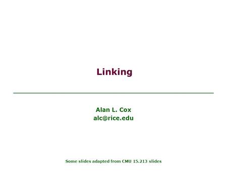 Linking Alan L. Cox Some slides adapted from CMU 15.213 slides.