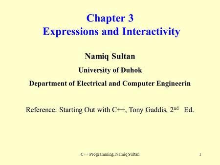 C++ Programming, Namiq Sultan1 Chapter 3 Expressions and Interactivity Namiq Sultan University of Duhok Department of Electrical and Computer Engineerin.