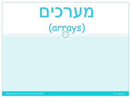 מערכים (arrays) 02 דצמבר 15 02 דצמבר 15 02 דצמבר 1502 דצמבר 15 02 דצמבר 15 02 דצמבר 1502 דצמבר 15 02 דצמבר 15 02 דצמבר 15 1 Department of Computer Science-BGU.