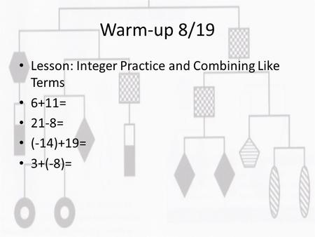 Warm-up 8/19 Lesson: Integer Practice and Combining Like Terms 6+11=