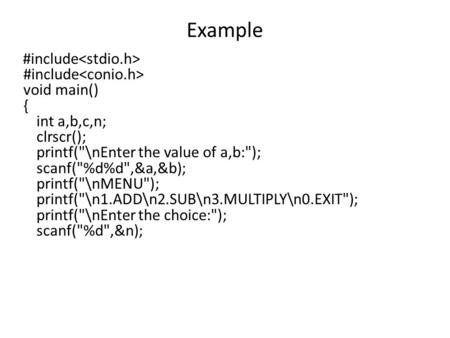 Example #include void main() { int a,b,c,n; clrscr(); printf(\nEnter the value of a,b:); scanf(%d%d,&a,&b); printf(\nMENU); printf(\n1.ADD\n2.SUB\n3.MULTIPLY\n0.EXIT);