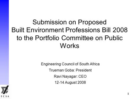 1 Submission on Proposed Built Environment Professions Bill 2008 to the Portfolio Committee on Public Works Engineering Council of South Africa Trueman.