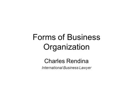 Forms of Business Organization Charles Rendina International Business Lawyer.