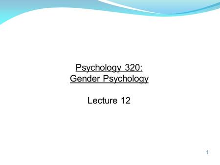 Psychology 320: Gender Psychology Lecture 12