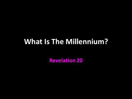 What Is The Millennium? Revelation 20. Revelation 20:1-3 Satan is bound What does that mean? He is limited Bound for a purpose “So that he could not deceive.