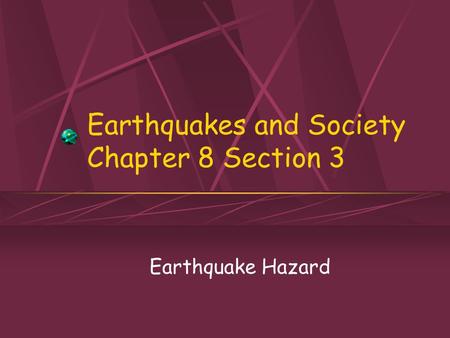 Earthquakes and Society Chapter 8 Section 3 Earthquake Hazard.