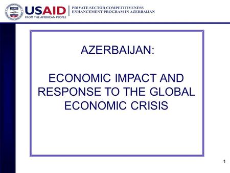 1 AZERBAIJAN: ECONOMIC IMPACT AND RESPONSE TO THE GLOBAL ECONOMIC CRISIS.