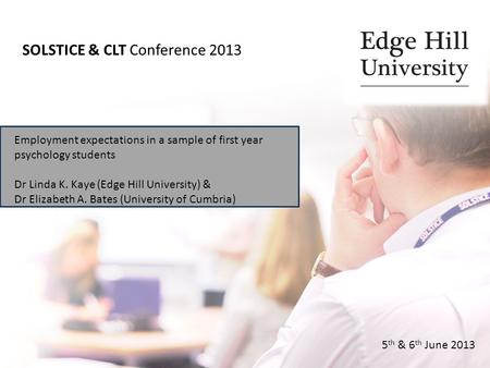 Employment expectations in a sample of first year psychology students Dr Linda K. Kaye (Edge Hill University) & Dr Elizabeth A. Bates (University of Cumbria)