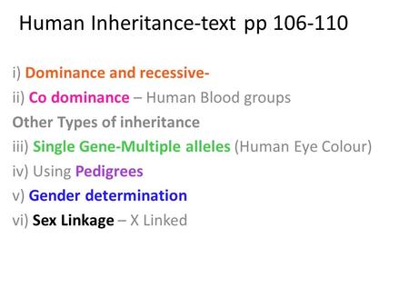 Human Inheritance-text pp 106-110 i) Dominance and recessive- ii) Co dominance – Human Blood groups Other Types of inheritance iii) Single Gene-Multiple.