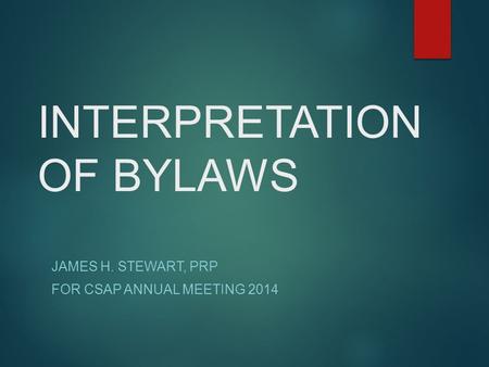 INTERPRETATION OF BYLAWS JAMES H. STEWART, PRP FOR CSAP ANNUAL MEETING 2014.