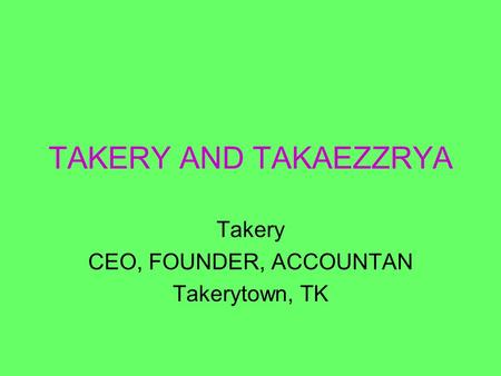 TAKERY AND TAKAEZZRYA Takery CEO, FOUNDER, ACCOUNTAN Takerytown, TK.