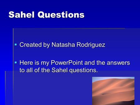 Sahel Questions  Created by Natasha Rodriguez  Here is my PowerPoint and the answers to all of the Sahel questions.