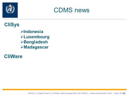 CDMS news 1 OPACE 1.1 Expert Team on Climate Data Management (ET-CDMS) – Geneva November 2014 – Denis Stuber CliSys  Indonesia  Luxembourg  Bangladesh.