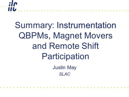 Instrumentation Summary: Instrumentation QBPMs, Magnet Movers and Remote Shift Participation Justin May SLAC.