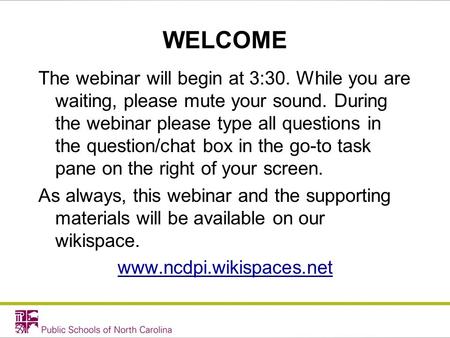 WELCOME The webinar will begin at 3:30. While you are waiting, please mute your sound. During the webinar please type all questions in the question/chat.