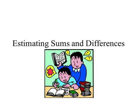 Estimating Sums and Differences. Can you estimate the answers to these math problems? 6/7 - 1/3 11/12 + 4/7 1/9 + 5/8 Work with a partner to determine.