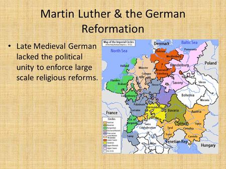 Martin Luther & the German Reformation Late Medieval German lacked the political unity to enforce large scale religious reforms.