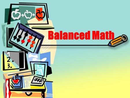 Balanced Math. Math Philosophy “Teachers are the key to improving mathematics educations…Regardless of the curriculum or the assessment process.