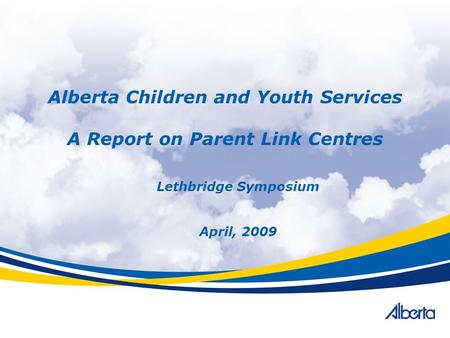 Alberta Children and Youth Services A Report on Parent Link Centres Lethbridge Symposium April, 2009.