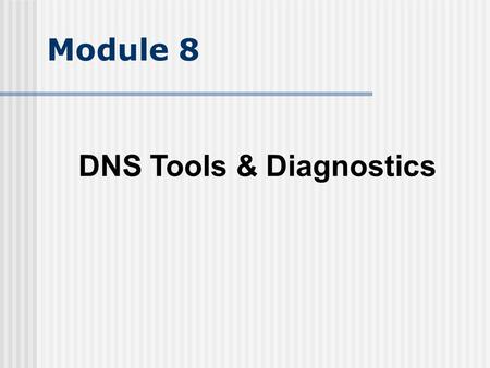 Module 8 DNS Tools & Diagnostics. Dig always available with BIND (*nix) and windows Nslookup available on windows and *nix Dig on windows – unpack zip,