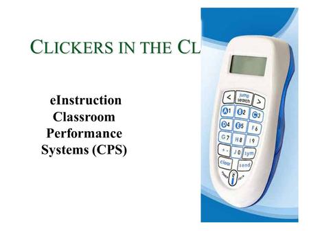 C LICKERS IN THE C LASSROOM eInstruction Classroom Performance Systems (CPS)