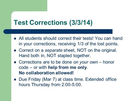 Test Corrections (3/3/14) All students should correct their tests! You can hand in your corrections, receiving 1/3 of the lost points. Correct on a separate.