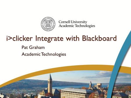 I>clicker Integrate with Blackboard Pat Graham Academic Technologies.