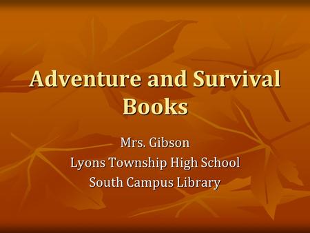 Adventure and Survival Books Mrs. Gibson Lyons Township High School South Campus Library.