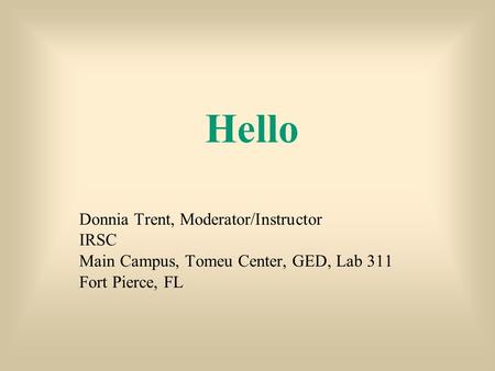 Hello Donnia Trent, Moderator/Instructor IRSC Main Campus, Tomeu Center, GED, Lab 311 Fort Pierce, FL.