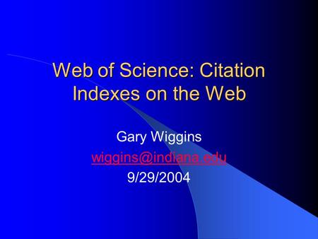 Web of Science: Citation Indexes on the Web Gary Wiggins 9/29/2004.