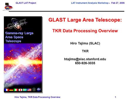 GLAST LAT Project LAT Instrument Analysis Workshop – Feb 27, 2006 Hiro Tajima, TKR Data Processing Overview 1 GLAST Large Area Telescope: TKR Data Processing.