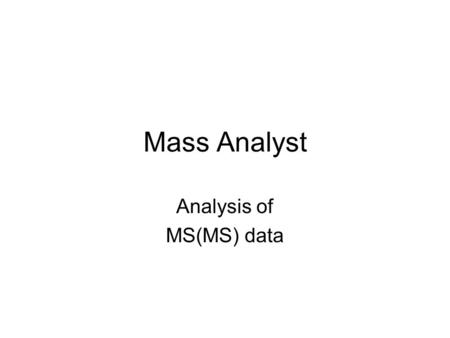 Mass Analyst Analysis of MS(MS) data. Short function overview: Load mzXML data (ms-ms data) Load pepXML and/or mascot data (found proteins/peptides after.