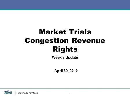 1 Market Trials Congestion Revenue Rights Weekly Update April 30, 2010.