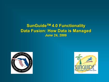 SunGuide TM 4.0 Functionality Data Fusion: How Data is Managed June 24, 2008.