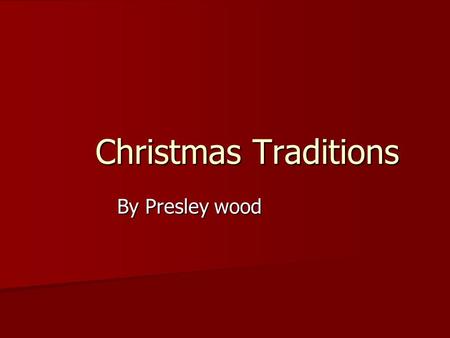 Christmas Traditions By Presley wood. Does your family celebrate holiday traditions? My family can’t miss it. We go pick out and buy a live tree, we decorate.