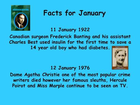 Facts for January 11 January 1922 Canadian surgeon Frederick Banting and his assistant Charles Best used insulin for the first time to save a 14 year old.